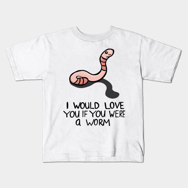 I would love you if you were a worm Kids T-Shirt by Carpesidera